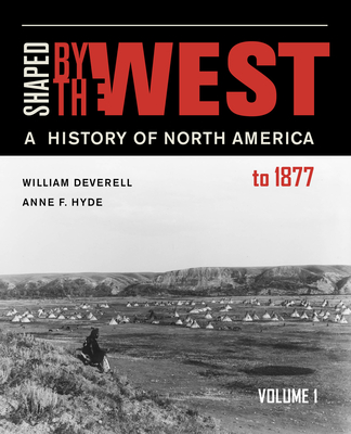 Shaped by the West, Volume 1: A History of North America to 1877 - Deverell, William F., and Hyde, Anne Farrar