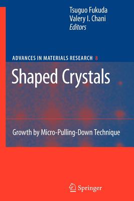 Shaped Crystals: Growth by Micro-Pulling-Down Technique - Fukuda, Tsuguo (Editor), and Chani, Valery I. (Editor)