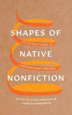 Shapes of Native Nonfiction: Collected Essays by Contemporary Writers - Washuta, Elissa (Editor), and Warburton, Theresa (Editor)