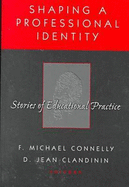 Shaping a Professional Identity: Stories of Educational Practice - Connelly, F. Michael, and Clandinin, D. Jean