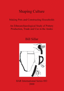 Shaping Culture: Making Pots and Constructing Households. An Ethnoarchaeological Study of Pottery Production, Trade and Use in the Andes