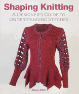 Shaping Knitting: A Designers Guide to Understanding Stitches