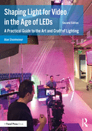 Shaping Light for Video in the Age of LEDs: A Practical Guide to the Art and Craft of Lighting