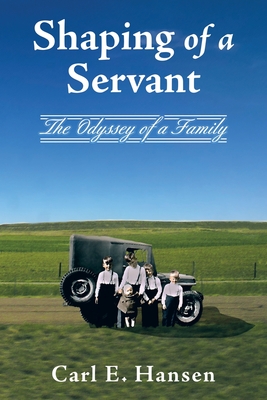 Shaping of a Servant: The Odyssey of a Family - Hansen, Carl E