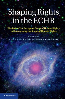 Shaping Rights in the ECHR: The Role of the European Court of Human Rights in Determining the Scope of Human Rights - Brems, Eva, Professor (Editor), and Gerards, Janneke (Editor)