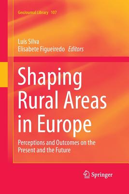 Shaping Rural Areas in Europe: Perceptions and Outcomes on the Present and the Future - Silva, Lus (Editor), and Figueiredo, Elisabete (Editor)