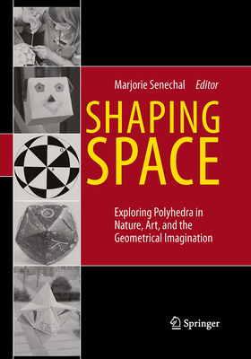 Shaping Space: Exploring Polyhedra in Nature, Art, and the Geometrical Imagination - Senechal, Marjorie (Editor)