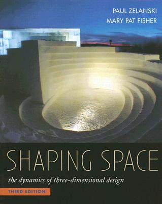 Shaping Space: The Dynamics of Three-Dimensional Design - Zelanski, Paul, and Fisher, Mary Pat