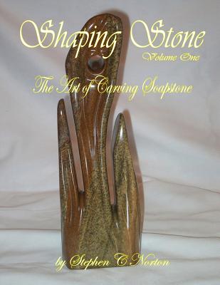 Shaping Stone: The Art of Carving Soapstone - Norton, Stephen C