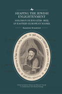Shaping the Jewish Enlightenment: Solomon Dubno (1738-1813), an Eastern European Maskil