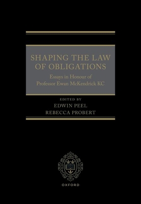 Shaping the Law of Obligations: Essays in Honour of Professor Ewan McKendrick KC - Peel, Edwin (Editor), and Probert, Rebecca (Editor)