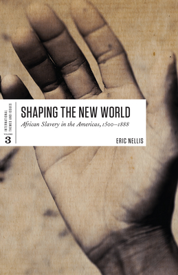 Shaping the New World: African Slavery in the Americas, 1500-1888 - Nellis, Eric