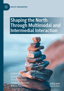 Shaping the North through Multimodal and Intermedial Interaction