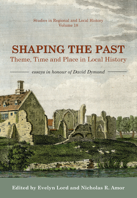 Shaping the Past: Theme, Time and Place in Local History - Essays in Honour of David Dymond - Lord, Evelyn (Editor), and Amor, Nicholas R. (Editor)