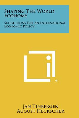 Shaping the World Economy: Suggestions for an International Economic Policy - Tinbergen, Jan, Professor, and Heckscher, August (Foreword by)