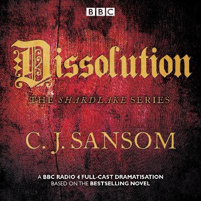 Shardlake: Dissolution: BBC Radio 4 Full-Cast Dramatisation - Sansom, CJ, and Cast, Full (Read by), and Watkins, Jason (Read by)