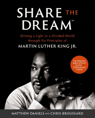 Share the Dream Bible Study Guide Plus Streaming Video: Shining a Light in a Divided World Through Six Principles of Martin Luther King Jr. - Daniels, Matthew, and Broussard, Chris