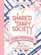 Shared Diary Society for Friends: A Bold & Brave Question & Answer Book--Fill It in & Pass It on