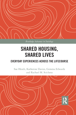 Shared Housing, Shared Lives: Everyday Experiences Across the Lifecourse - Heath, Sue, and Davies, Katherine, and Edwards, Gemma