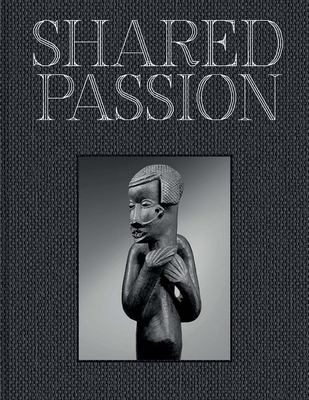 Shared Passion: An African Art Collection Built in the XXIst Century - Claessens, Bruno (Editor)