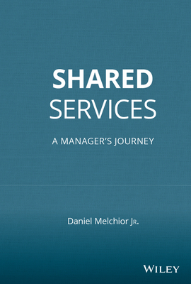 Shared Services: A Manager's Journey - Melchior, Daniel C