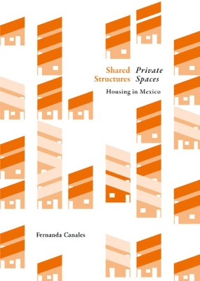 Shared Structures, Intimate Space: Housing in Mexico - Canales, Fernanda