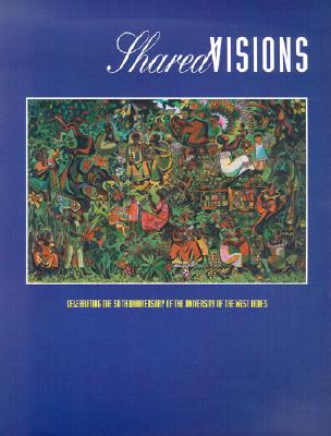 Shared Visions: Celebrating the 50th Anniversary of the University of the West Indies - University Of The West Indies, and Craig, Karl (Introduction by), and McIntyre, Alister, Sir (Foreword by)