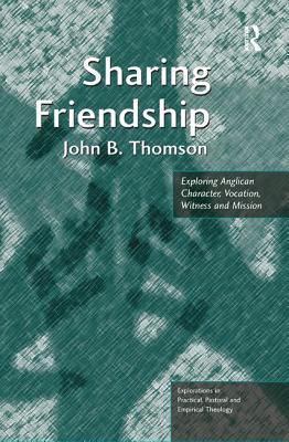 Sharing Friendship: Exploring Anglican Character, Vocation, Witness and Mission - Thomson, John B.