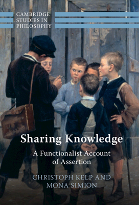 Sharing Knowledge: A Functionalist Account of Assertion - Kelp, Christoph, and Simion, Mona