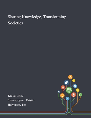 Sharing Knowledge, Transforming Societies - Krvel, Roy, and Skare Orgeret, Kristin, and Halvorsen, Tor