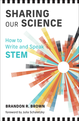 Sharing Our Science: How to Write and Speak Stem - Brown, Brandon R, and Schaletzky, Julia (Foreword by)