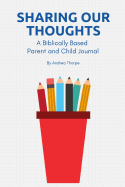Sharing Our Thoughts: A Biblically Based Parent and Child Journal