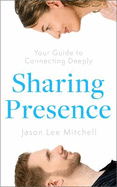 Sharing Presence: Your Guide to Connecting Deeply