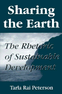 Sharing the Earth: The Rhetoric of Sustainable Development - Peterson, Tarla Rai, Dr., and Benson, Thomas W, PhD (Editor)