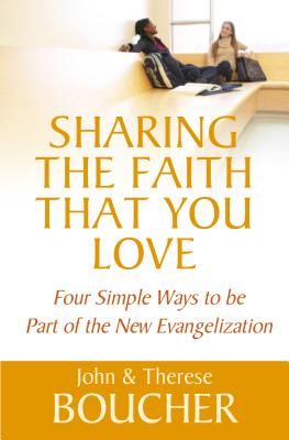 Sharing the Faith That You Love: Four Simple Ways to Be Part of the New Evangelization - Boucher, John, and Boucher, Therese M