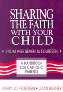 Sharing the Faith with Your Child: From Age Seven to Fourteen: A Handbook for Catholic Parents