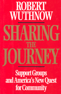 Sharing the Journey: Support Groups and the Quest for a New Community - Wuthnow, Robert