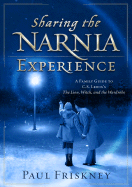 Sharing the Narnia Experience: A Family Guide to C. S. Lewis's the Lion, the Witch, and the Wardrobe