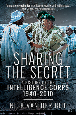 Sharing the Secret: The History of the Intelligence Corps, 1940-2010 - Bijl, Nick van der