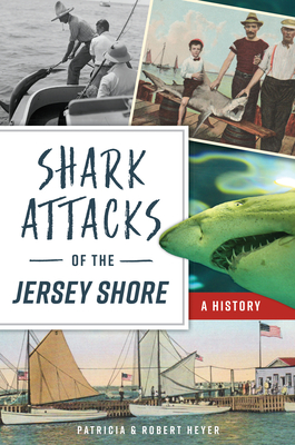 Shark Attacks of the Jersey Shore: A History - Heyer, Patricia, and Heyer, Robert