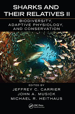 Sharks and Their Relatives II: Biodiversity, Adaptive Physiology, and Conservation - Carrier, Jeffrey C (Editor), and Musick, John A (Editor), and Heithaus, Michael R (Editor)