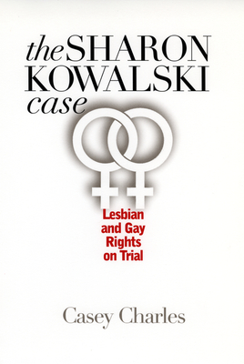 Sharon Kowalski Case: Lesbian and Gay Rights on Trial - Charles, Casey