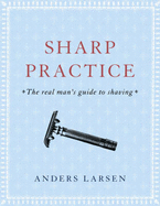 Sharp Practice The Real Mans Guide To Shaving