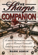 Sharpe Companion: A Detailed Historical and Military Guide to Bernard Cornwell's Bestselling Series of Sharpe Novels