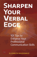 Sharpen Your Verbal Edge: 101 Tips to Enhance Your Professional Communication Skills