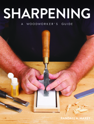 Sharpening: A Woodworker's Guide - Maxey, Randall A.