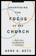 Sharpening the Focus of the Church: A Biblical Framework for Renewal