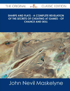 Sharps and Flats - A Complete Revelation of the Secrets of Cheating at Games - Of Chance and Skill - The Original Classic Edition - Maskelyne, John Nevil