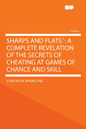 Sharps and Flats.': A Complete Revelation of the Secrets of Cheating at Games of Chance and Skill