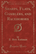 Sharps, Flats, Gamblers, and Racehorses (Classic Reprint)